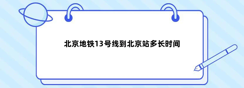 北京地铁13号线到北京站多长时间