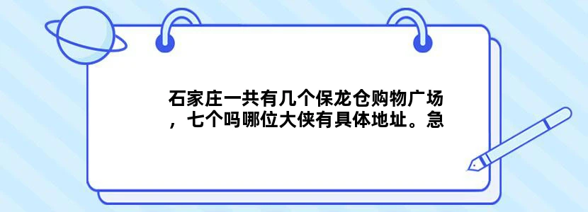 石家庄一共有几个保龙仓购物广场，七个吗哪位大侠有具体地址。急！~