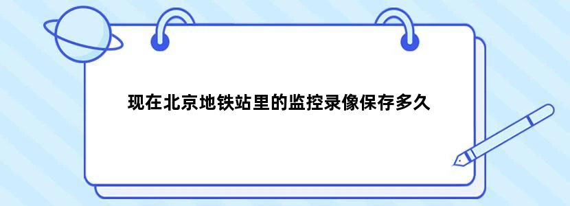 现在北京地铁站里的监控录像保存多久