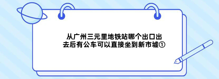 从广州三元里地铁站哪个出口出去后有公车可以直接坐到新市墟①