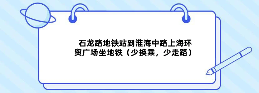 石龙路地铁站到淮海中路上海环贸广场坐地铁（少换乘，少走路）