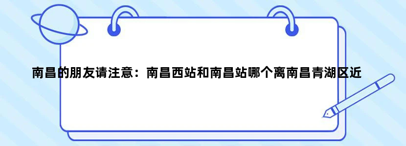 南昌的朋友请注意：南昌西站和南昌站哪个离南昌青湖区近