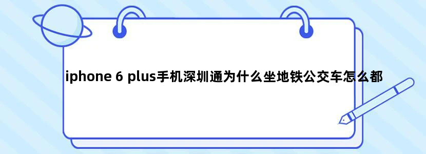 iphone 6 plus手机深圳通为什么坐地铁公交车怎么都刷不上,卡都换了好几张了