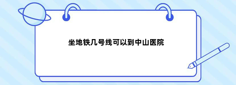 坐地铁几号线可以到中山医院