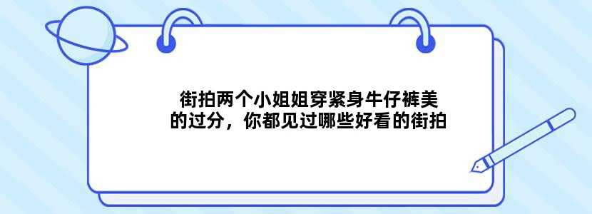 街拍两个小姐姐穿紧身牛仔裤美的过分，你都见过哪些好看的街拍
