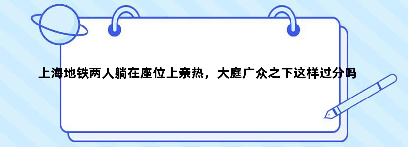 上海地铁两人躺在座位上亲热，大庭广众之下这样过分吗