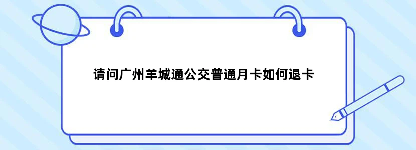 请问广州羊城通公交普通月卡如何退卡