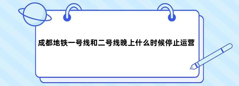 成都地铁一号线和二号线晚上什么时候停止运营