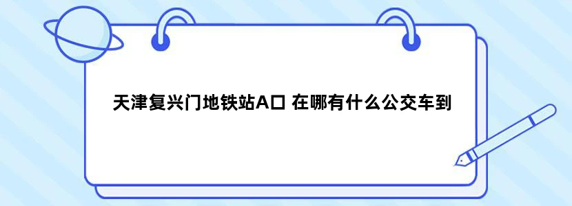 天津复兴门地铁站A口 在哪有什么公交车到