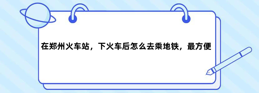 在郑州火车站，下火车后怎么去乘地铁，最方便