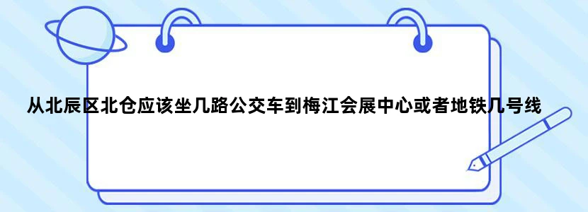 从北辰区北仓应该坐几路公交车到梅江会展中心或者地铁几号线