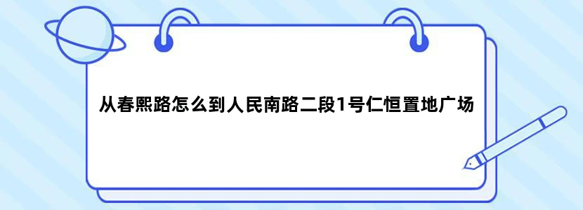从春熙路怎么到人民南路二段1号仁恒置地广场