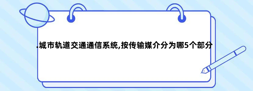 .城市轨道交通通信系统,按传输媒介分为哪5个部分