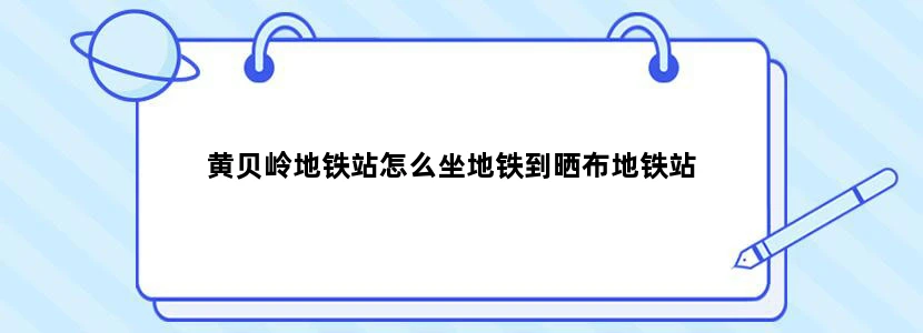黄贝岭地铁站怎么坐地铁到晒布地铁站