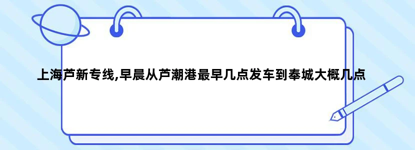 上海芦新专线,早晨从芦潮港最早几点发车到奉城大概几点
