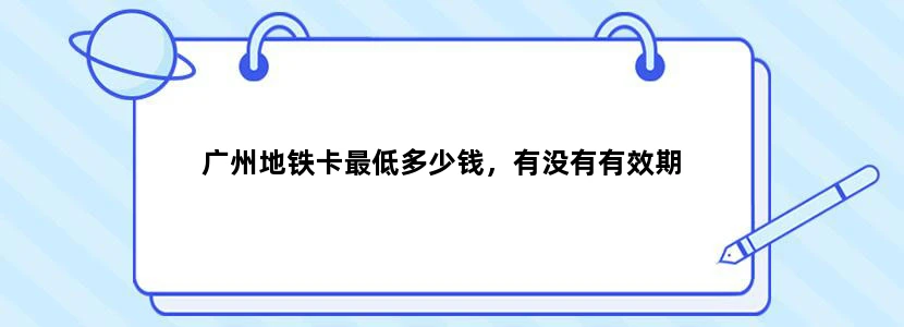 广州地铁卡最低多少钱，有没有有效期