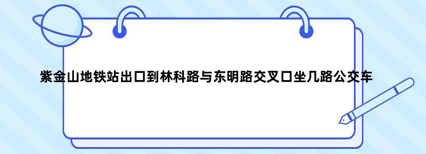 紫金山地铁站出口到林科路与东明路交叉口坐几路公交车