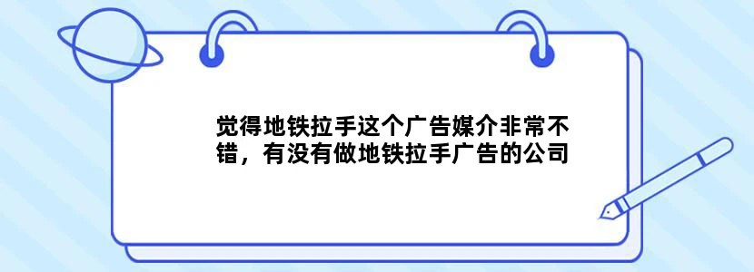 觉得地铁拉手这个广告媒介非常不错，有没有做地铁拉手广告的公司啊