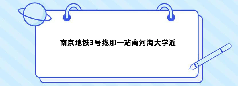 南京地铁3号线那一站离河海大学近