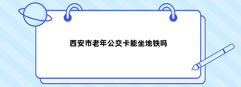 西安市老年公交卡能坐地铁吗