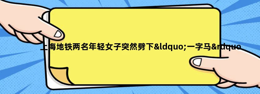 上海地铁两名年轻女子突然劈下“一字马”，如何处罚的