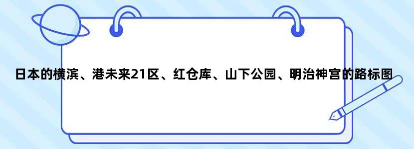 日本的横滨、港未来21区、红仓库、山下公园、明治神宫的路标图