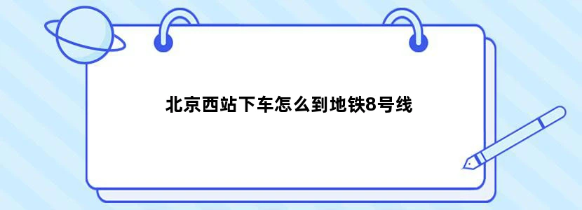 北京西站下车怎么到地铁8号线