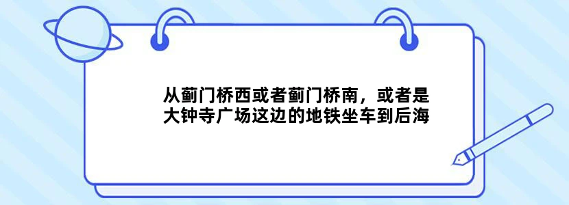从蓟门桥西或者蓟门桥南，或者是大钟寺广场这边的地铁坐车到后海和世界公园的路线，具体的哈，最好地铁线