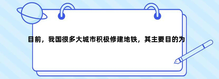 目前，我国很多大城市积极修建地铁，其主要目的为