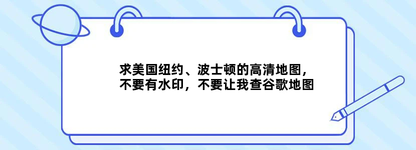 求美国纽约、波士顿的高清地图，不要有水印，不要让我查谷歌地图，要图片格式的文件~高清到每条街道~