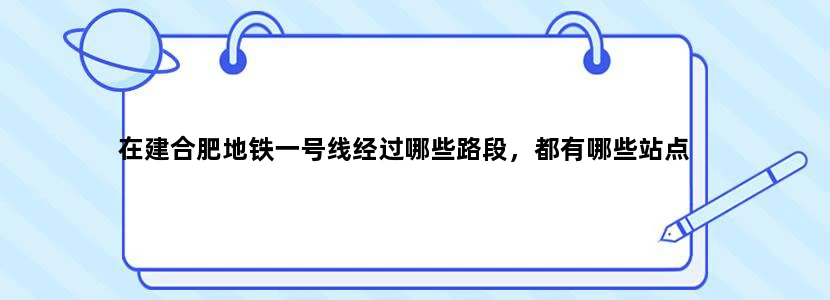在建合肥地铁一号线经过哪些路段，都有哪些站点