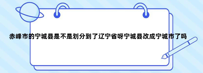 赤峰市的宁城县是不是划分到了辽宁省呀宁城县改成宁城市了吗