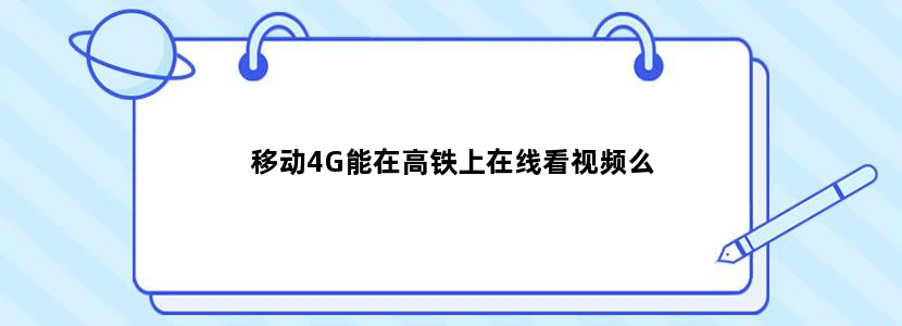 移动4G能在高铁上在线看视频么