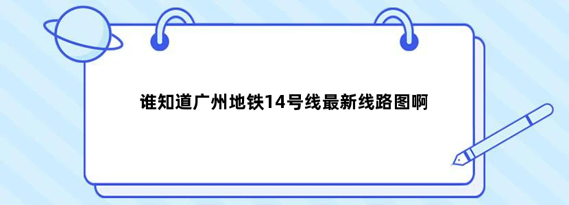 谁知道广州地铁14号线最新线路图啊