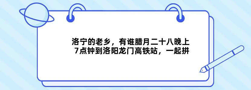 洛宁的老乡，有谁腊月二十八晚上7点钟到洛阳龙门高铁站，一起拼车回咱洛宁的