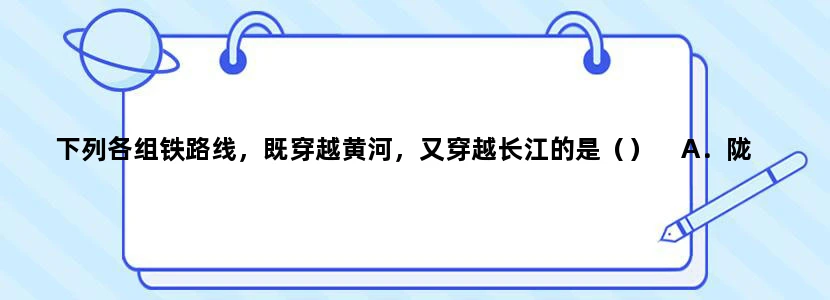 下列各组铁路线，既穿越黄河，又穿越长江的是（）    A．陇海线、兰新线、包兰线  B．京哈线、京包线