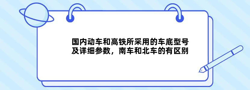 国内动车和高铁所采用的车底型号及详细参数，南车和北车的有区别么