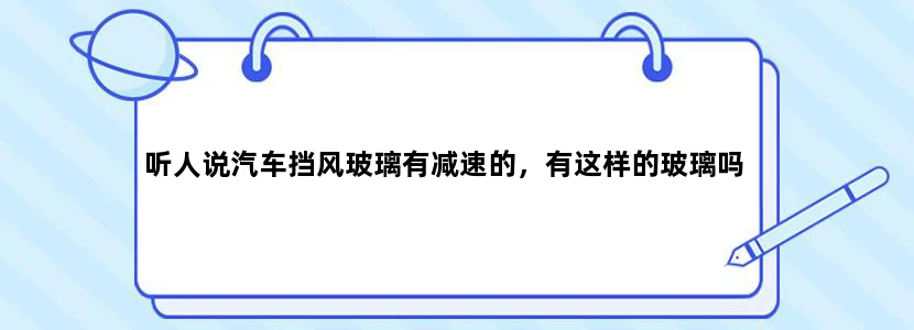 听人说汽车挡风玻璃有减速的，有这样的玻璃吗