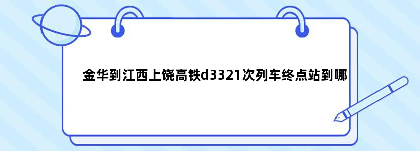 金华到江西上饶高铁d3321次列车终点站到哪