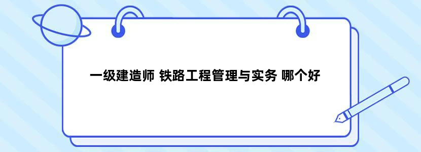 一级建造师 铁路工程管理与实务 哪个好