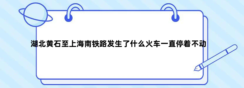 湖北黄石至上海南铁路发生了什么火车一直停着不动