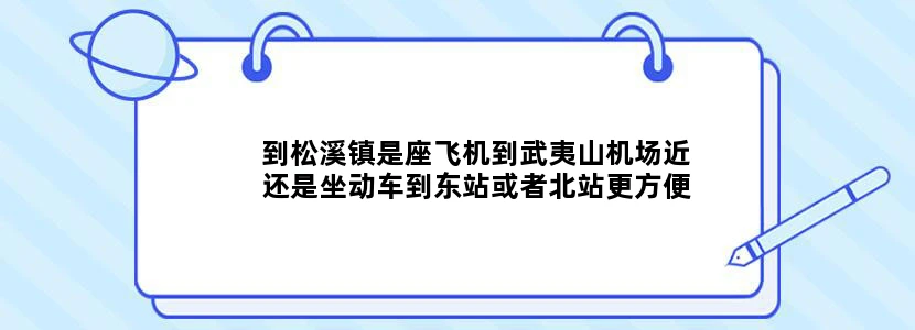到松溪镇是座飞机到武夷山机场近还是坐动车到东站或者北站更方便