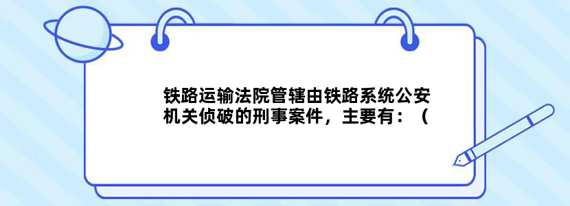 铁路运输法院管辖由铁路系统公安机关侦破的刑事案件，主要有：（ ）。多选