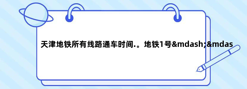 天津地铁所有线路通车时间.。地铁1号——13号线，Z1线、Z2线、Z3线。