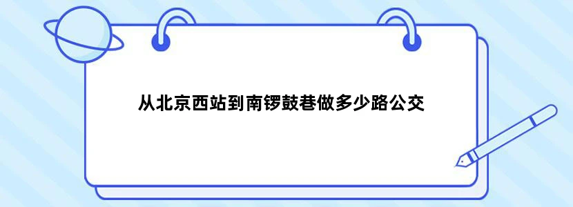从北京西站到南锣鼓巷做多少路公交