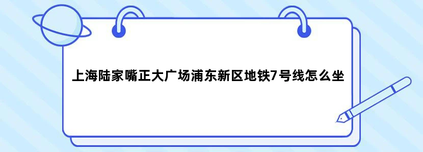 上海陆家嘴正大广场浦东新区地铁7号线怎么坐