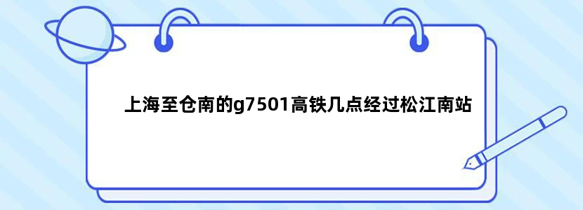 上海至仓南的g7501高铁几点经过松江南站