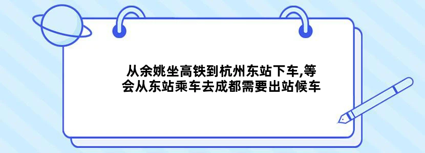 从余姚坐高铁到杭州东站下车,等会从东站乘车去成都需要出站候车吗