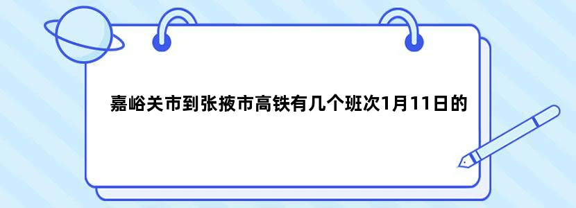 嘉峪关市到张掖市高铁有几个班次1月11日的