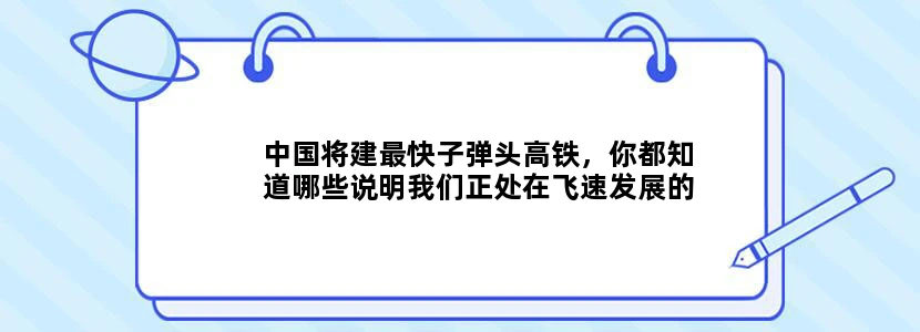 中国将建最快子弹头高铁，你都知道哪些说明我们正处在飞速发展的时代的事情